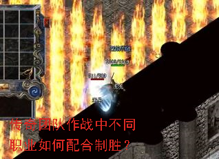 传奇团队作战中不同职业如何配合制胜? 传奇团队作战中不同职业如何配合制胜?