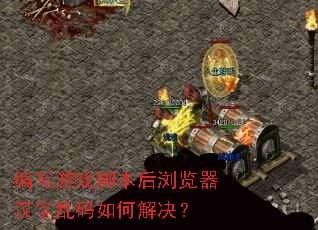 编写游戏脚本后浏览器汉字乱码如何解决? 编写游戏脚本后浏览器汉字乱码如何解决?