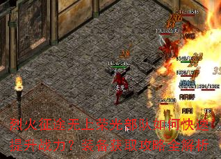 烈火征途无上荣光部队如何快速提升战力?装备获取攻略全解析 烈火征途无上荣光部队如何快速提升战力?装备获取攻略全解析