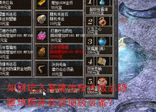 如何进入至臻传奇大极品隐藏地图并获取顶级装备? 如何进入至臻传奇大极品隐藏地图并获取顶级装备?
